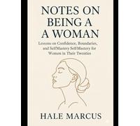 Notes on being a woman: Lessons on Confidence, Boundaries, and Self-Mastery for Women in Their Twenties