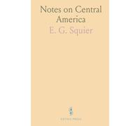 Notes on Central America: States of Honduras and San Salvador: Geography, Climate, Resources and the Proposed Honduras Inter-Oceanic Railway