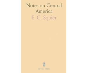 Notes on Central America: States of Honduras and San Salvador: Geography, Climate, Resources and the Proposed Honduras Inter-Oceanic Railway