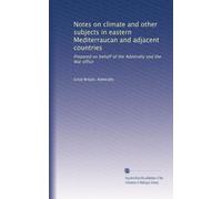 Notes on climate and other subjects in eastern Mediterraucan and adjacent countries: Prepared on behalf of the Admiralty and the War office