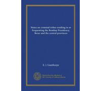 Notes on criminal tribes residing in or frequenting the Bombay Presidency, Berar and the central provinces