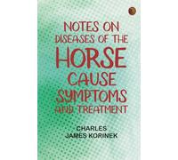 Notes on Diseases of the Horse: Cause, Symptoms and Treatment