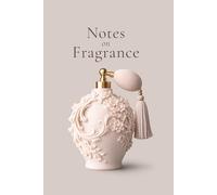 Notes on Fragrance: A Perfume Journal to Record Scents, Notes & Memories: A Personal Log for Perfume Lovers to Track Fragrance Collections