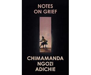 Notes on Grief: A devastating essay on loss from the bestselling author of Americanah and Half of a Yellow Sun.