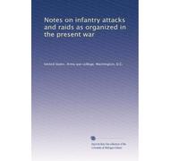 Notes on infantry attacks and raids as organized in the present war