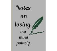 Notes on losing my mind politely: Funny Gift Notebook Journal For Friends and Family