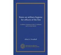 Notes on military hygiene, for officers of the line: a syllabus of lectures at the U.S. Infantry and Cavalry School