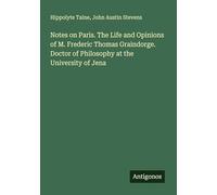 Notes on Paris. The Life and Opinions of M. Frederic Thomas Graindorge. Doctor of Philosophy at the University of Jena