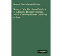 Notes on Paris. The Life and Opinions of M. Frederic Thomas Graindorge. Doctor of Philosophy at the University of Jena