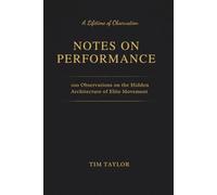 Notes on Performance: 100 Observations on the Hidden Architecture of Elite Movement
