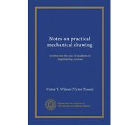 Notes on practical mechanical drawing: written for the use of students in engineering courses