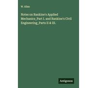 Notes on Rankine's Applied Mechanics_Part I. and Rankine's Civil Engineering_Parts II & III.