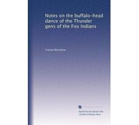 Notes on the buffalo-head dance of the Thunder gens of the Fox Indians