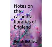 Notes on the cathedral libraries of England