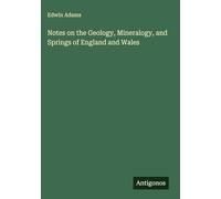 Notes on the Geology, Mineralogy, and Springs of England and Wales