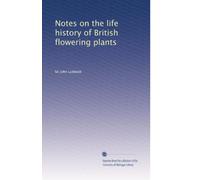 Notes on the life history of British flowering plants