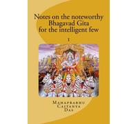 Notes on the noteworthy Bhagavad Gita for the intelligent few: Volume 1