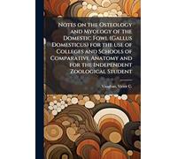 Notes on the Osteology and Myology of the Domestic Fowl (Gallus Domesticus) for the use of Colleges and Schools of Comparative Anatomy and for the Independent Zoological Student