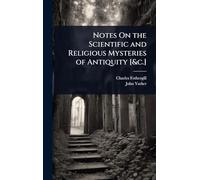 Notes On the Scientific and Religious Mysteries of Antiquity [&c.]