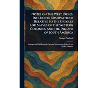 Notes on the West Indies, Including Observations Relative to the Creoles and Slaves of the Western Colonies, and the Indians of South America