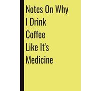Notes On Why I Drink Coffee Like It's Medicine: 110 Blank Pages | 6x9Inches | Funny Notebook Journal Gift Ideas, Sarcastic Saying Work Gag Gift for, ... Boss, Coworkers, Colleagues, Best Friend