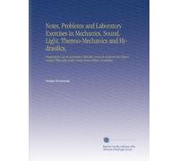 Notes, Problems and Laboratory Exercises in Mechanics, Sound, Light, Thermo-Mechanics and Hydraulics,: Prepared for Use in Connection With the Course ... at the United States Military Academey,