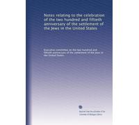 Notes relating to the celebration of the two hundred and fiftieth anniversary of the settlement of the Jews in the United States
