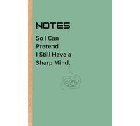 Notes, So I Can Pretend I Still Have a Sharp Mind: Funny Gift Notebook Journal for Friends and Family