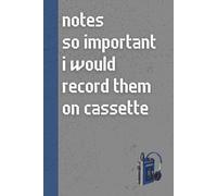 Notes So Important I Would Record Them on Cassette: Funny ’80s Nostalgia Notebook Journal, Gift for Co-workers, Friends & Family, 150 Pages
