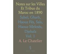 Notes sur les Villes Et Tribus du Maroc en 1890: Sahel, Gharb, Haouz Fès, Saïs, Haouz Meknès, Djebala