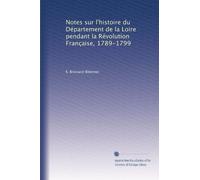 Notes sur l'histoire du Département de la Loire pendant la Révolution Française, 1789-1799