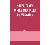 Notes Taken While Mentally on Vacation: A Funny Lined Notebook for Daydreamers, Office Escape Artists, and Professional Overthinkers: A sarcastic ... and imaginary out-of-office adventures.