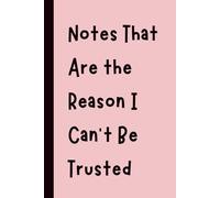 Notes That Are the Reason I Can’t Be Trusted: Funny Gift Notebook Journal, Gift for Co-Workers, Friends and Family, 120 pages