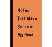 Notes That Made Sense in My Head: Funny Gift Notebook Journal, Gift for Co-Workers, Friends and Family, 120 pages