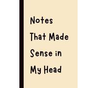 Notes That Made Sense in My Head: Funny Gift Notebook Journal, Gift for Co-Workers, Friends and Family, 120 pages