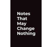 Notes That May Change Nothing: Funny Blank Notebook with Office Humor for Work & Writing (6x9, 120 Pages)