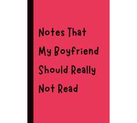 Notes That My Boyfriend Should Really Not Read: Funny Gift Notebook Journal, Gift for Co-Workers, Friends and Family, 120 pages