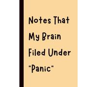 Notes That My Brain Filed Under “Panic”: Funny Gift Notebook Journal, Gift for Co-Workers, Friends and Family, 120 pages