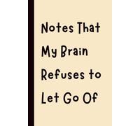 Notes That My Brain Refuses to Let Go Of: Funny Gift Notebook Journal, Gift for Co-Workers, Friends and Family, 120 pages