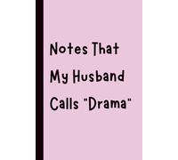 Notes That My Husband Calls “Drama”: Funny Gift Notebook Journal, Gift for Co-Workers, Friends and Family, 120 pages