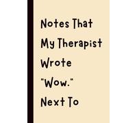 Notes That My Therapist Wrote “Wow.” Next To: Funny Gift Notebook Journal, Gift for Co-Workers, Friends and Family, 120 pages