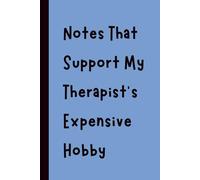 Notes That Support My Therapist’s Expensive Hobby: Funny Gift Notebook Journal, Gift for Co-Workers, Friends and Family, 120 pages