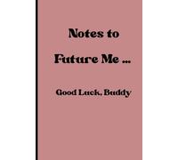 Notes to Future Me… Good Luck Buddy: Funny Gift Notebook Journal for Friends and Family