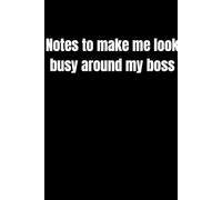 Notes to make me look busy around my boss