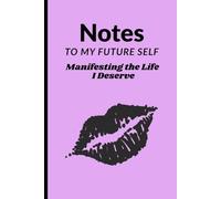 Notes to My Future self - Manifesting the life I deserve: Gratitude & Future Self Scripting for Alignment & Abundance daily manifestation journal