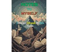 NOTES TO MYSELF: A Journey Through My Own Words, 183 Lined Pages for Writing, Reflection & Self-Discovery & to Capture Your Thoughts, Dreams & ... for Journaling, Growth, and Self-Expression