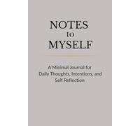 Notes to Myself: A Minimal Journal For Daily Thoughts, Intentions, and Self Reflection
