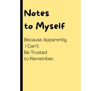 “Notes to Myself Because Apparently I Can’t Be Trusted to Remember.”: Funny Gift Notebook Journal for Family and Friends
