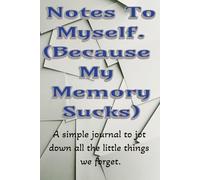 Notes To Myself: (Because My Memory Sucks)