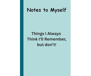 Notes to Myself: Things I Always Think I'll Remember, But Don't!: A fun way to keep all that important stuff where you can find it! A great gift for anyone - especially seniors!